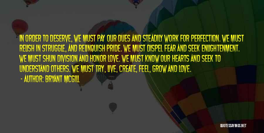 Bryant McGill Quotes: In Order To Deserve, We Must Pay Our Dues And Steadily Work For Perfection. We Must Relish In Struggle, And