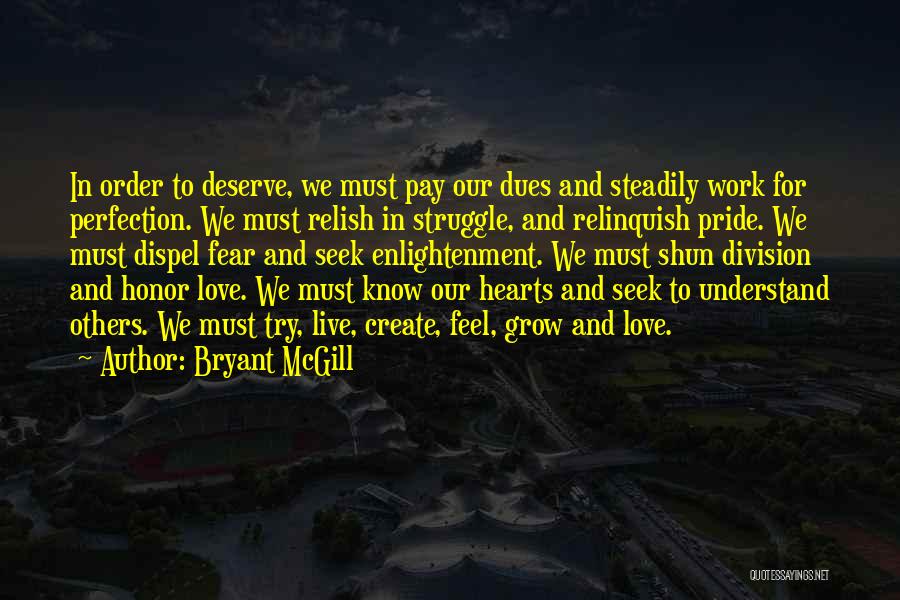 Bryant McGill Quotes: In Order To Deserve, We Must Pay Our Dues And Steadily Work For Perfection. We Must Relish In Struggle, And