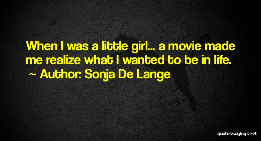 Sonja De Lange Quotes: When I Was A Little Girl... A Movie Made Me Realize What I Wanted To Be In Life.