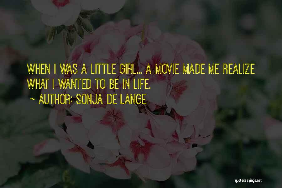 Sonja De Lange Quotes: When I Was A Little Girl... A Movie Made Me Realize What I Wanted To Be In Life.