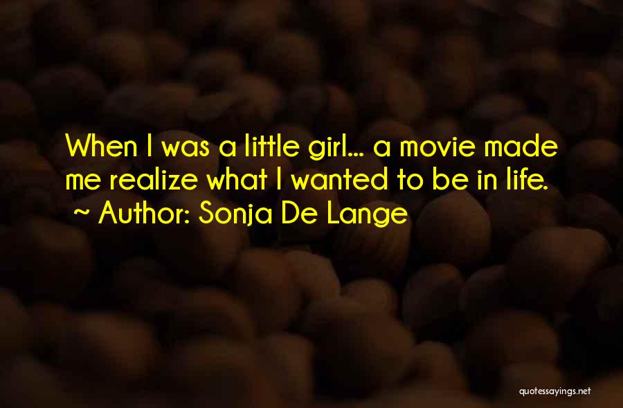 Sonja De Lange Quotes: When I Was A Little Girl... A Movie Made Me Realize What I Wanted To Be In Life.