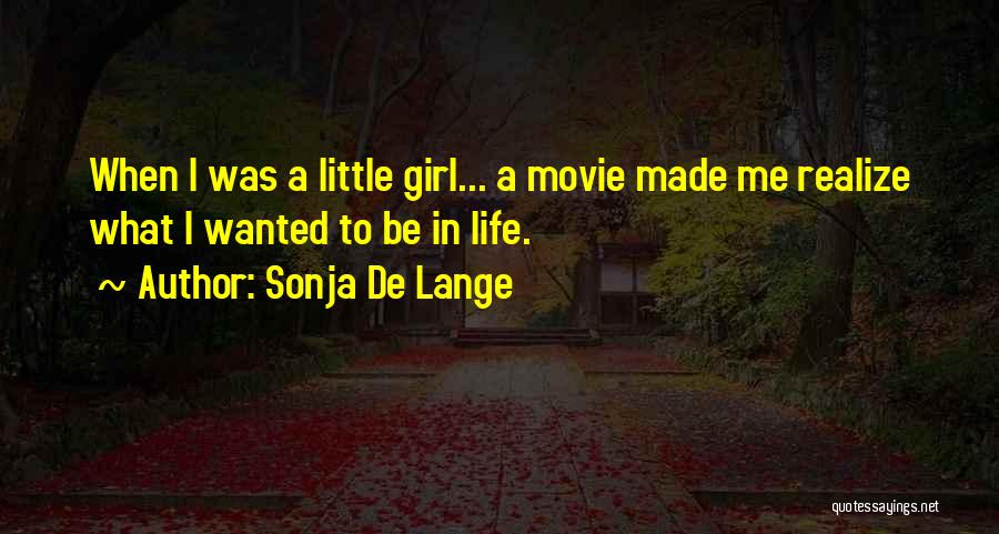 Sonja De Lange Quotes: When I Was A Little Girl... A Movie Made Me Realize What I Wanted To Be In Life.