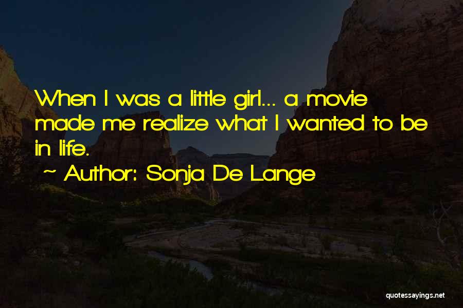 Sonja De Lange Quotes: When I Was A Little Girl... A Movie Made Me Realize What I Wanted To Be In Life.