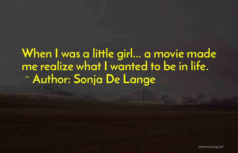 Sonja De Lange Quotes: When I Was A Little Girl... A Movie Made Me Realize What I Wanted To Be In Life.