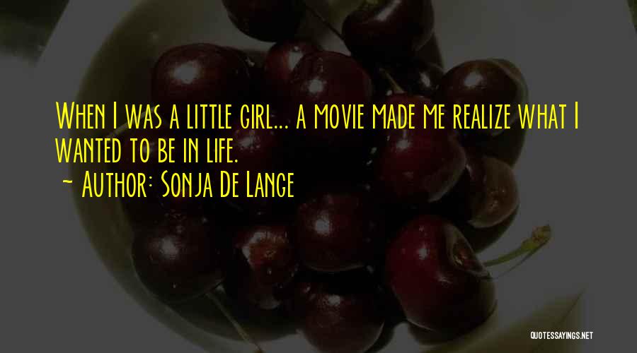 Sonja De Lange Quotes: When I Was A Little Girl... A Movie Made Me Realize What I Wanted To Be In Life.