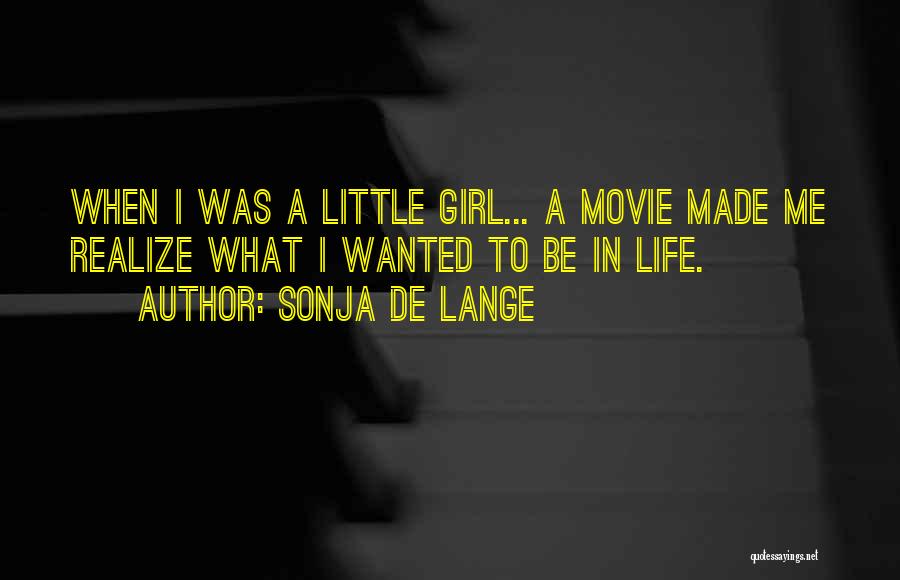 Sonja De Lange Quotes: When I Was A Little Girl... A Movie Made Me Realize What I Wanted To Be In Life.