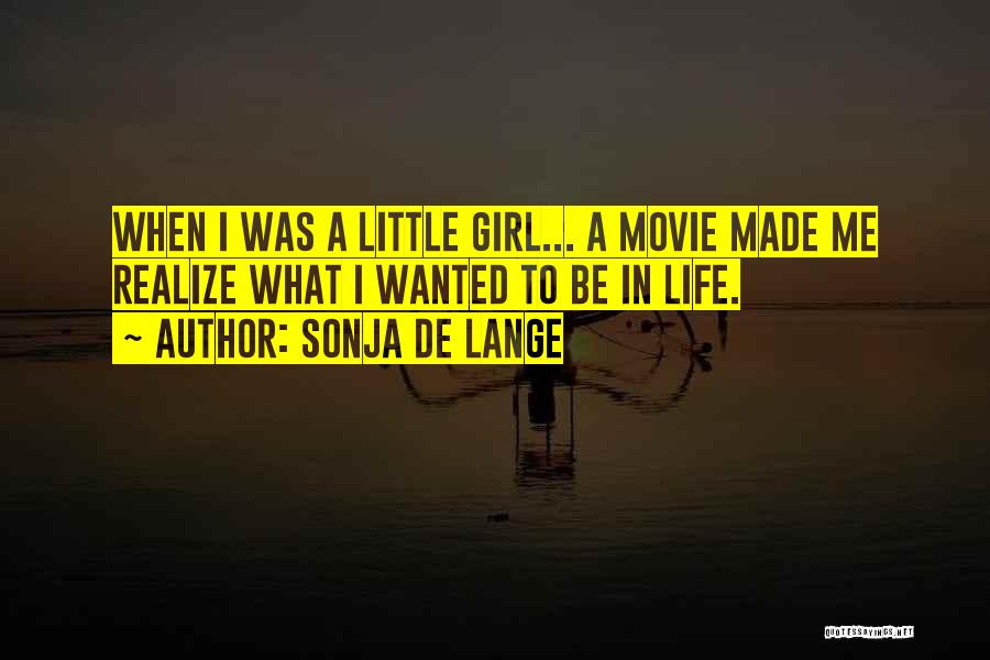 Sonja De Lange Quotes: When I Was A Little Girl... A Movie Made Me Realize What I Wanted To Be In Life.