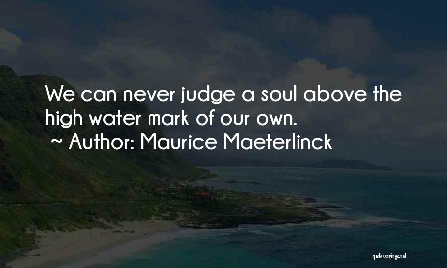Maurice Maeterlinck Quotes: We Can Never Judge A Soul Above The High Water Mark Of Our Own.