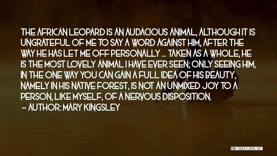 Mary Kingsley Quotes: The African Leopard Is An Audacious Animal, Although It Is Ungrateful Of Me To Say A Word Against Him, After
