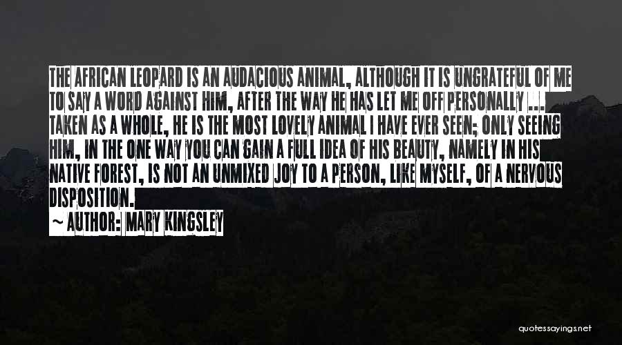 Mary Kingsley Quotes: The African Leopard Is An Audacious Animal, Although It Is Ungrateful Of Me To Say A Word Against Him, After