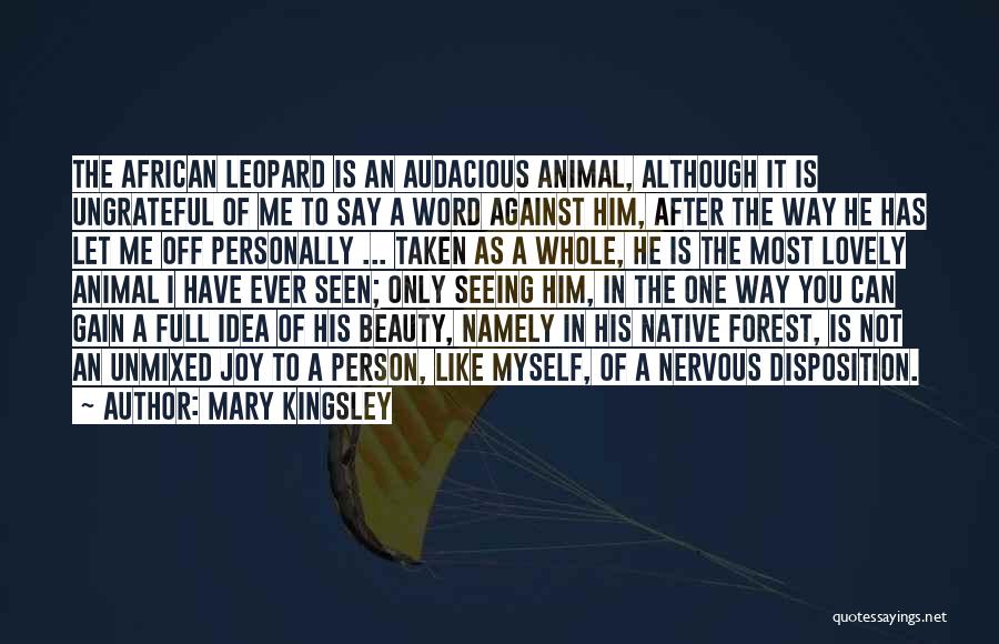Mary Kingsley Quotes: The African Leopard Is An Audacious Animal, Although It Is Ungrateful Of Me To Say A Word Against Him, After