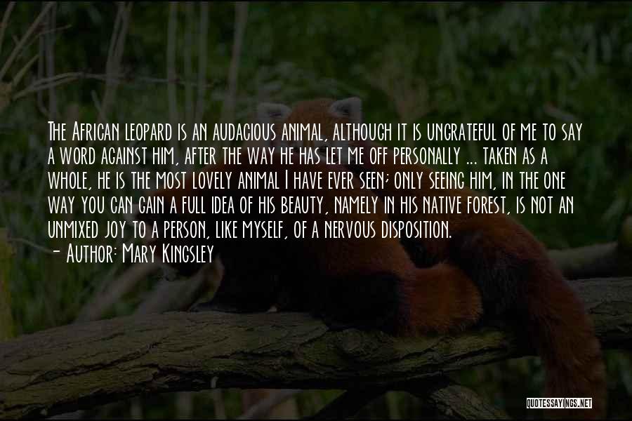 Mary Kingsley Quotes: The African Leopard Is An Audacious Animal, Although It Is Ungrateful Of Me To Say A Word Against Him, After