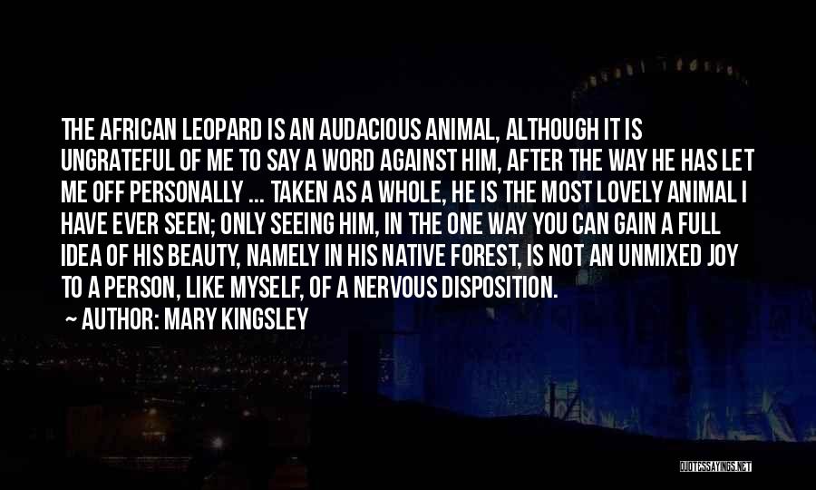 Mary Kingsley Quotes: The African Leopard Is An Audacious Animal, Although It Is Ungrateful Of Me To Say A Word Against Him, After
