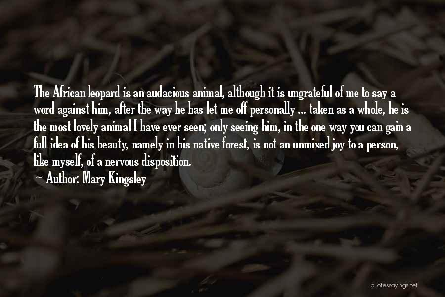 Mary Kingsley Quotes: The African Leopard Is An Audacious Animal, Although It Is Ungrateful Of Me To Say A Word Against Him, After
