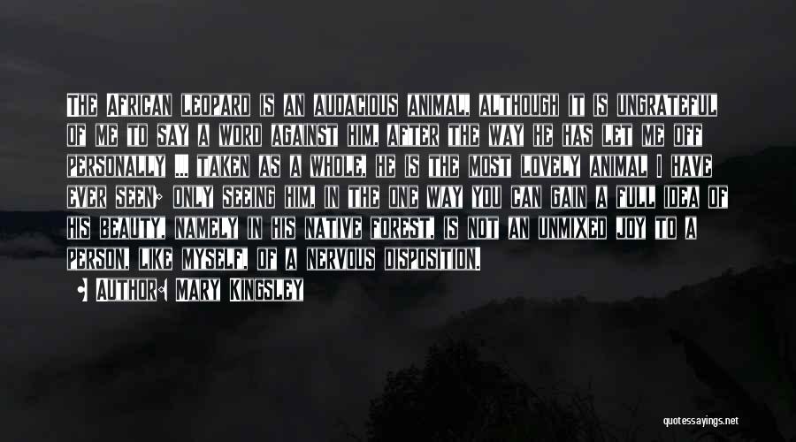 Mary Kingsley Quotes: The African Leopard Is An Audacious Animal, Although It Is Ungrateful Of Me To Say A Word Against Him, After