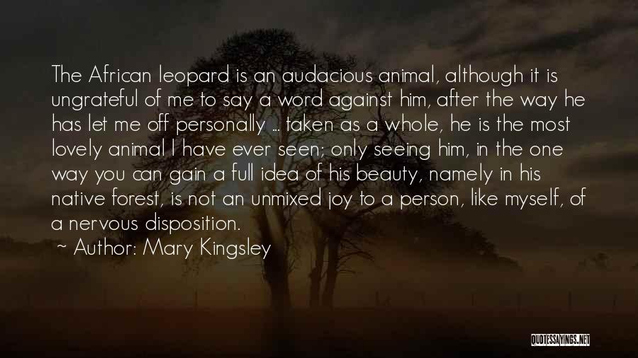 Mary Kingsley Quotes: The African Leopard Is An Audacious Animal, Although It Is Ungrateful Of Me To Say A Word Against Him, After