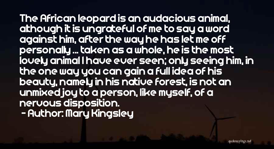 Mary Kingsley Quotes: The African Leopard Is An Audacious Animal, Although It Is Ungrateful Of Me To Say A Word Against Him, After