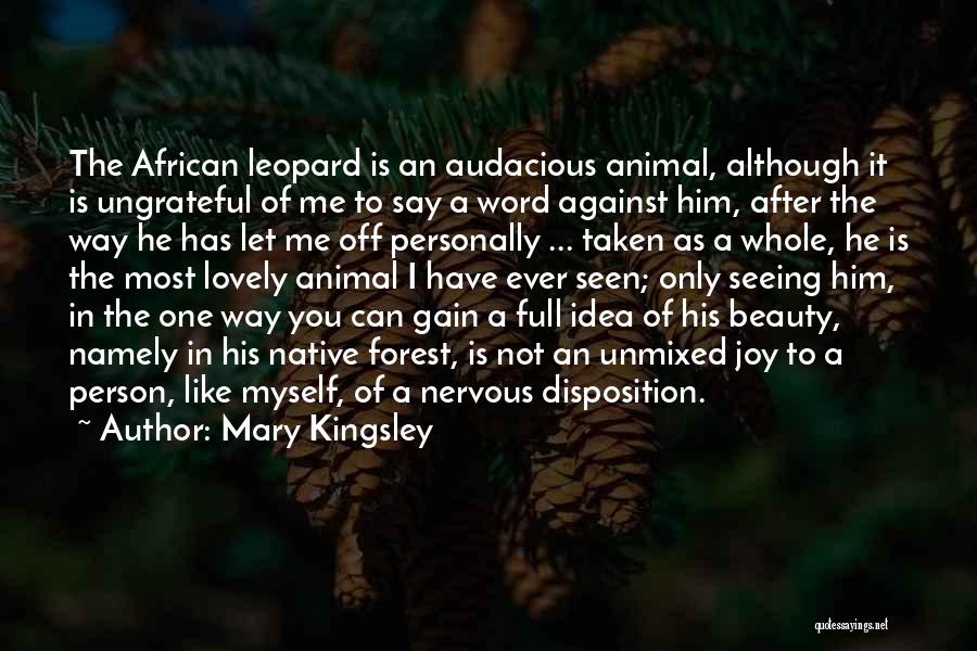 Mary Kingsley Quotes: The African Leopard Is An Audacious Animal, Although It Is Ungrateful Of Me To Say A Word Against Him, After