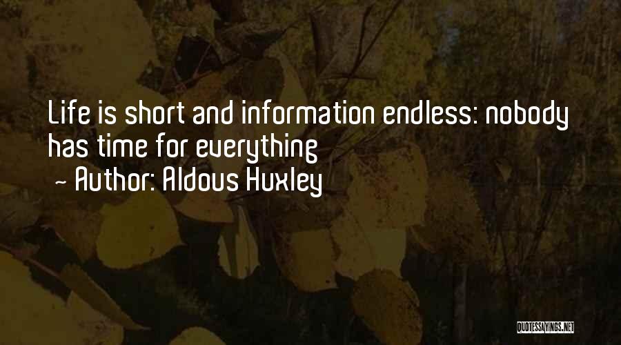 Aldous Huxley Quotes: Life Is Short And Information Endless: Nobody Has Time For Everything