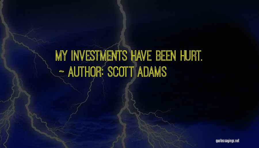 Scott Adams Quotes: My Investments Have Been Hurt.