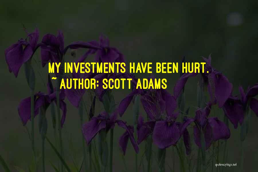 Scott Adams Quotes: My Investments Have Been Hurt.