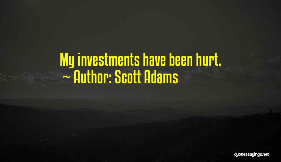 Scott Adams Quotes: My Investments Have Been Hurt.