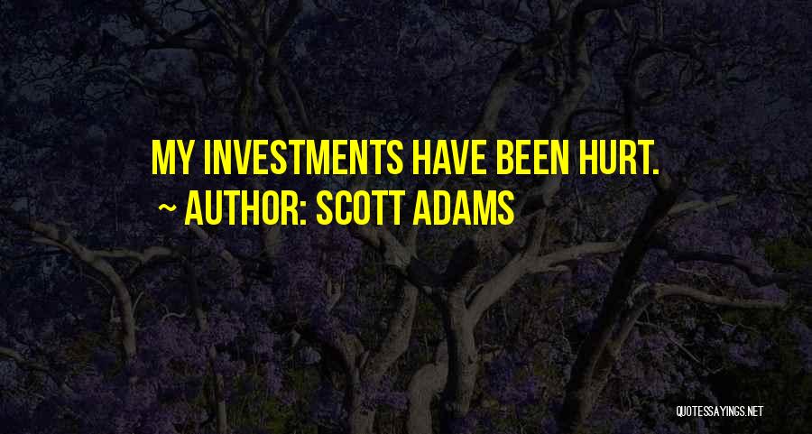 Scott Adams Quotes: My Investments Have Been Hurt.