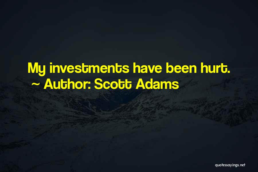 Scott Adams Quotes: My Investments Have Been Hurt.