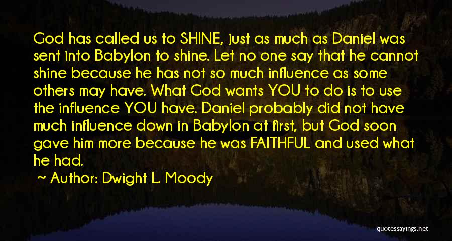 Dwight L. Moody Quotes: God Has Called Us To Shine, Just As Much As Daniel Was Sent Into Babylon To Shine. Let No One