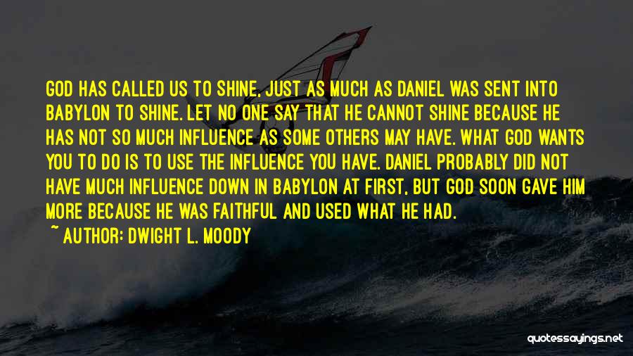 Dwight L. Moody Quotes: God Has Called Us To Shine, Just As Much As Daniel Was Sent Into Babylon To Shine. Let No One