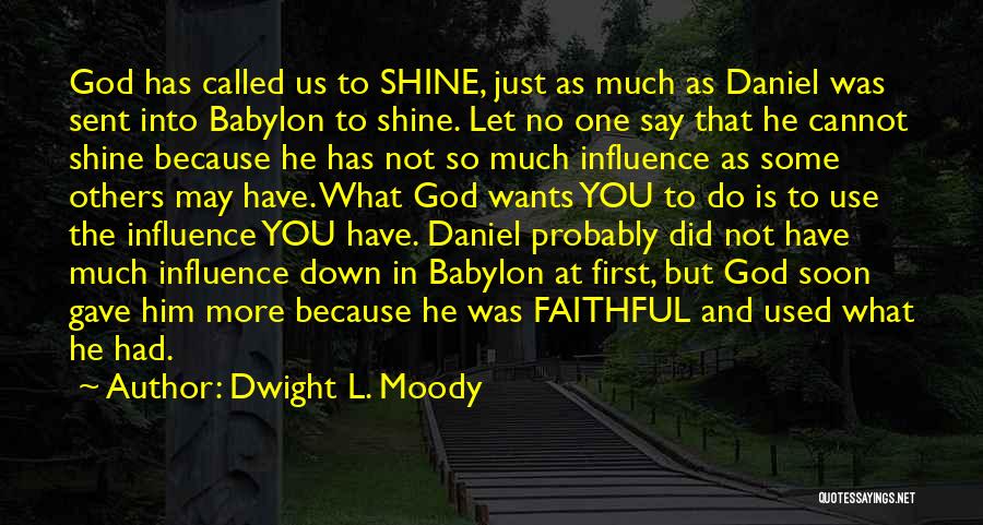 Dwight L. Moody Quotes: God Has Called Us To Shine, Just As Much As Daniel Was Sent Into Babylon To Shine. Let No One