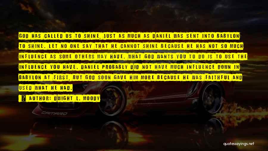 Dwight L. Moody Quotes: God Has Called Us To Shine, Just As Much As Daniel Was Sent Into Babylon To Shine. Let No One