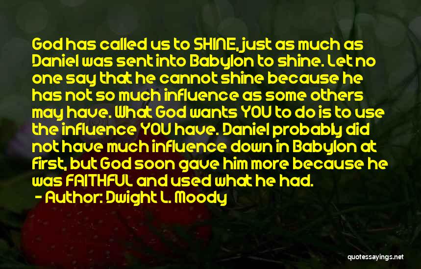 Dwight L. Moody Quotes: God Has Called Us To Shine, Just As Much As Daniel Was Sent Into Babylon To Shine. Let No One