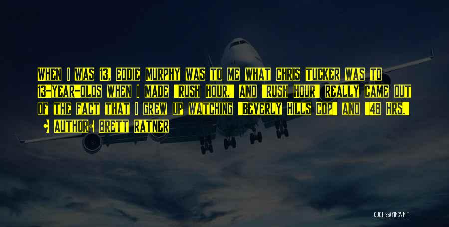 Brett Ratner Quotes: When I Was 13, Eddie Murphy Was To Me What Chris Tucker Was To 13-year-olds When I Made 'rush Hour.'