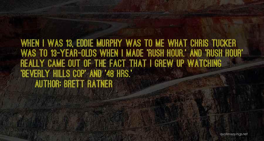 Brett Ratner Quotes: When I Was 13, Eddie Murphy Was To Me What Chris Tucker Was To 13-year-olds When I Made 'rush Hour.'