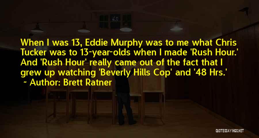 Brett Ratner Quotes: When I Was 13, Eddie Murphy Was To Me What Chris Tucker Was To 13-year-olds When I Made 'rush Hour.'