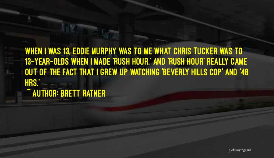 Brett Ratner Quotes: When I Was 13, Eddie Murphy Was To Me What Chris Tucker Was To 13-year-olds When I Made 'rush Hour.'