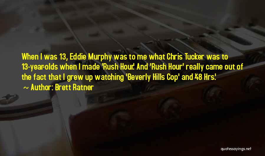 Brett Ratner Quotes: When I Was 13, Eddie Murphy Was To Me What Chris Tucker Was To 13-year-olds When I Made 'rush Hour.'