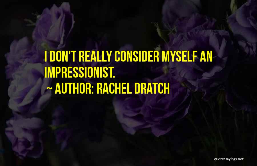 Rachel Dratch Quotes: I Don't Really Consider Myself An Impressionist.