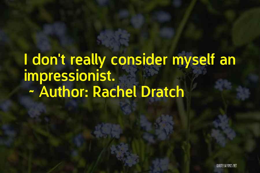 Rachel Dratch Quotes: I Don't Really Consider Myself An Impressionist.