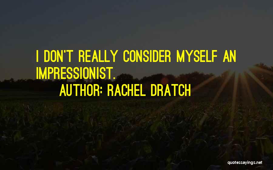 Rachel Dratch Quotes: I Don't Really Consider Myself An Impressionist.