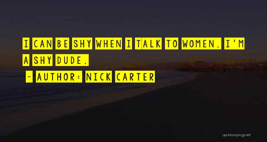 Nick Carter Quotes: I Can Be Shy When I Talk To Women. I'm A Shy Dude.