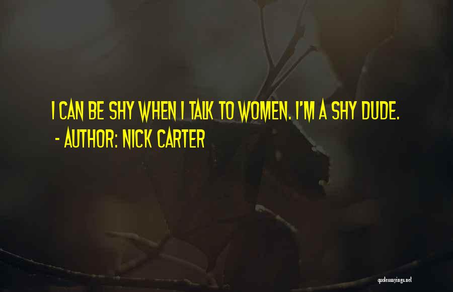 Nick Carter Quotes: I Can Be Shy When I Talk To Women. I'm A Shy Dude.