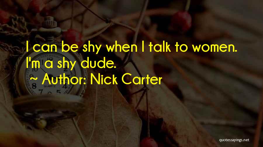 Nick Carter Quotes: I Can Be Shy When I Talk To Women. I'm A Shy Dude.