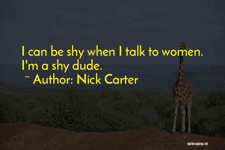 Nick Carter Quotes: I Can Be Shy When I Talk To Women. I'm A Shy Dude.