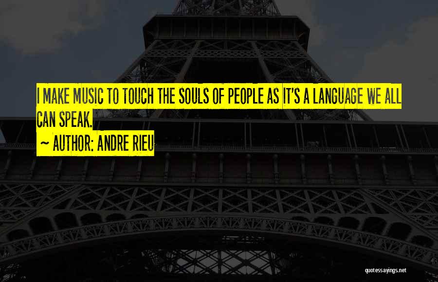 Andre Rieu Quotes: I Make Music To Touch The Souls Of People As It's A Language We All Can Speak.