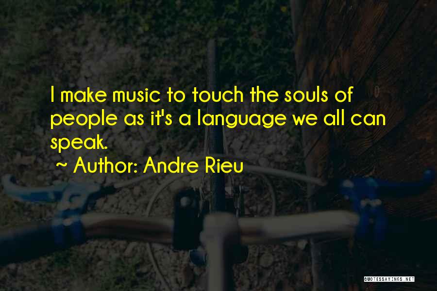 Andre Rieu Quotes: I Make Music To Touch The Souls Of People As It's A Language We All Can Speak.