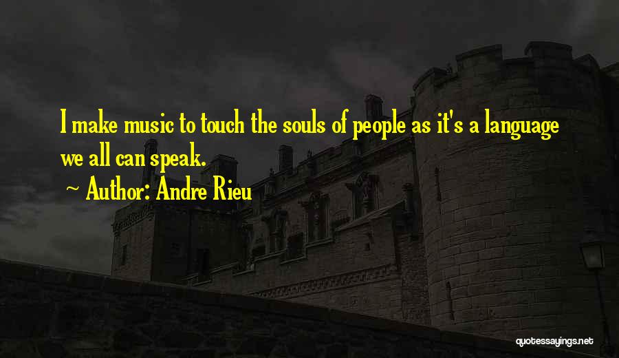 Andre Rieu Quotes: I Make Music To Touch The Souls Of People As It's A Language We All Can Speak.