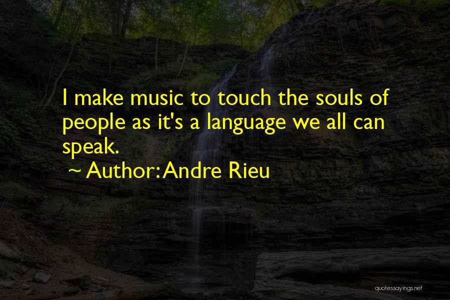Andre Rieu Quotes: I Make Music To Touch The Souls Of People As It's A Language We All Can Speak.