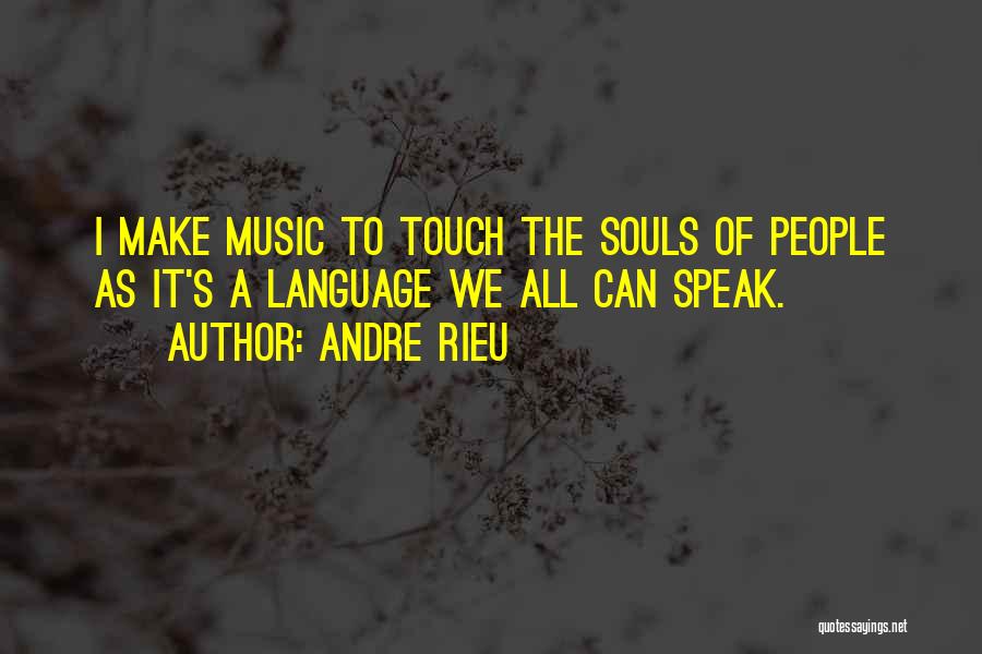 Andre Rieu Quotes: I Make Music To Touch The Souls Of People As It's A Language We All Can Speak.